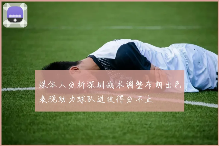 媒体人分析深圳战术调整布朗出色表现助力球队进攻得分不止